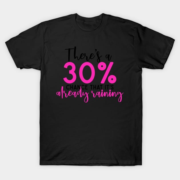 There’s a 30% Chance That It’s Already Raining Mean Girls Quote T-Shirt by Asilynn